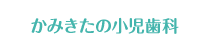 かみきたの小児歯科
